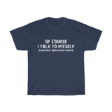 OF COURSE I TALK TO MYSELF - Cotton Tshirt