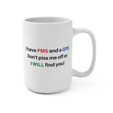 I HAVE PMS and a GPS - Ceramic Coffee Mug - 15oz