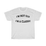 I'M NOT OLD - I'M A CLASSIC - Unisex Cotton T-shirt