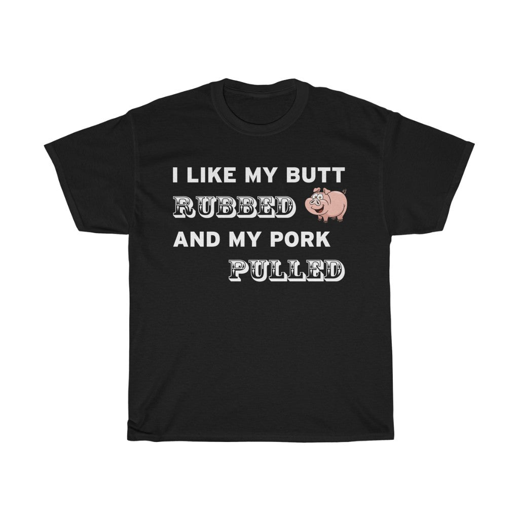 I LIKE MY BUTT RUBBED & MY PORK PULLED - Men's Cotton T-shirt