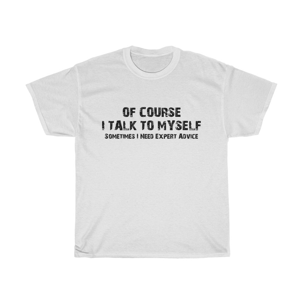 OF COURSE I TALK TO MYSELF - Cotton Tshirt