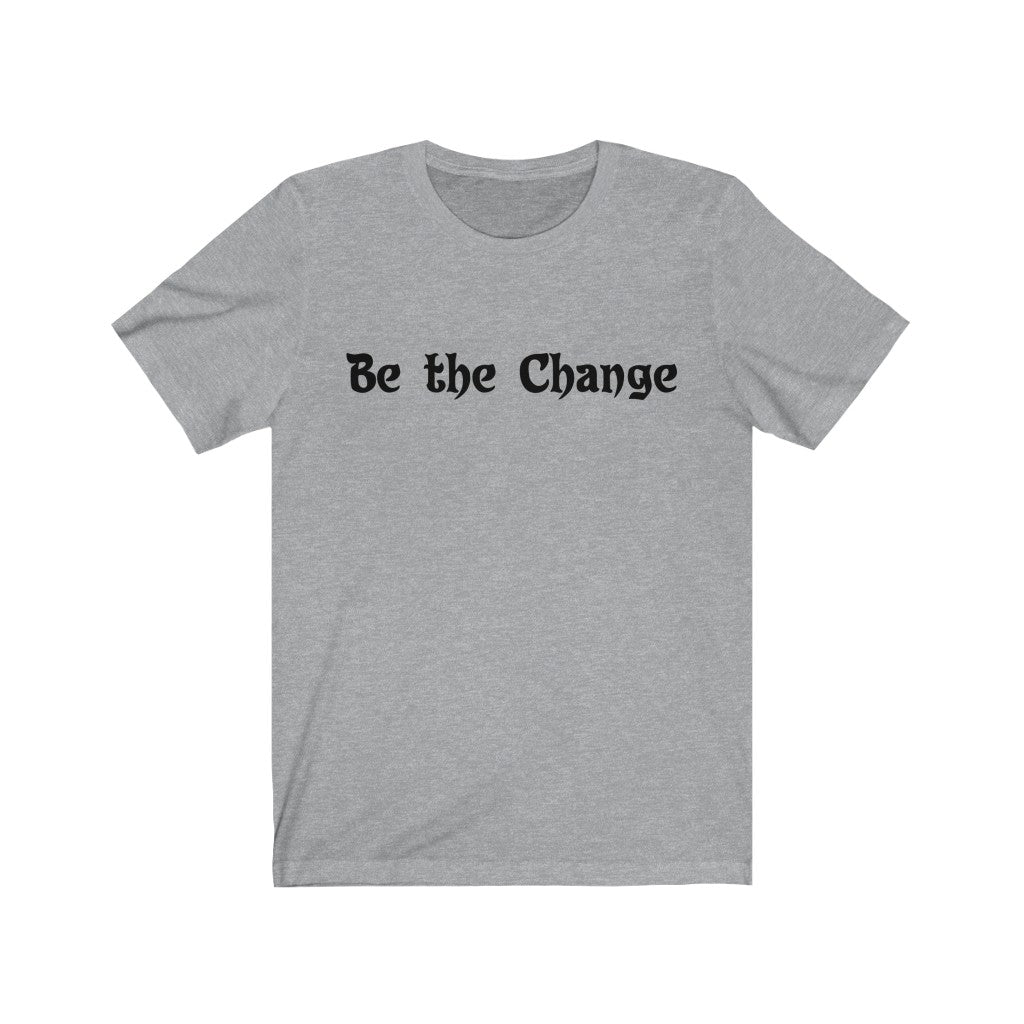 BE THE CHANGE - Short Sleeve Unisex Tshirt
