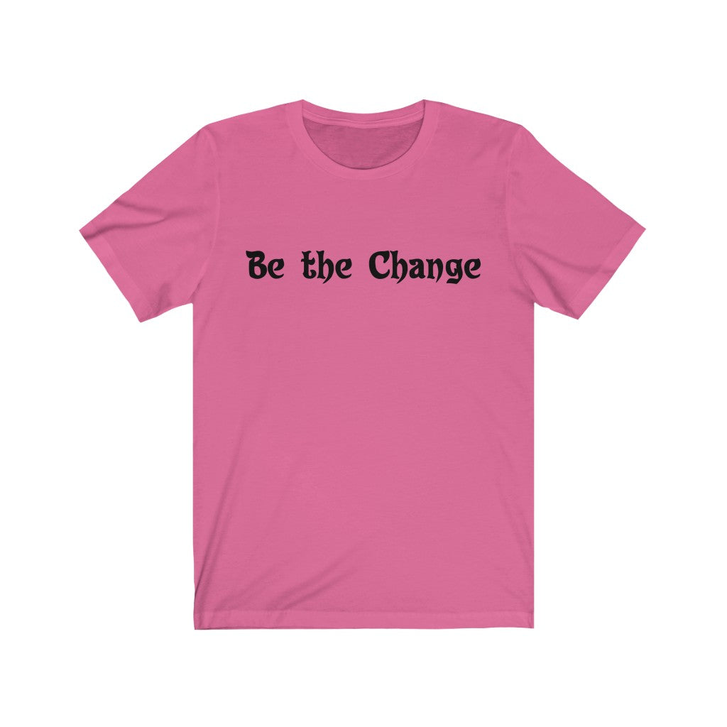 BE THE CHANGE - Short Sleeve Unisex Tshirt