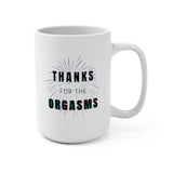 THANKS FOR THE ORGASMS - Novelty Coffee Mug - 15oz